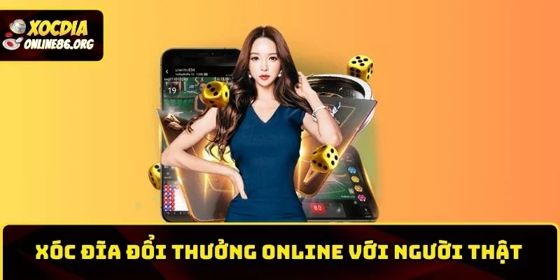xoc-dia-doi-thuong-online-voi-nguoi-that